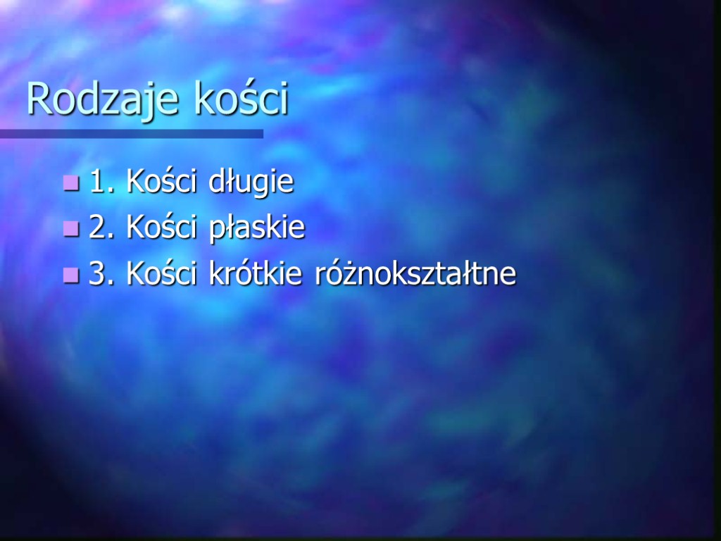 Rodzaje kości 1. Kości długie 2. Kości płaskie 3. Kości krótkie różnokształtne